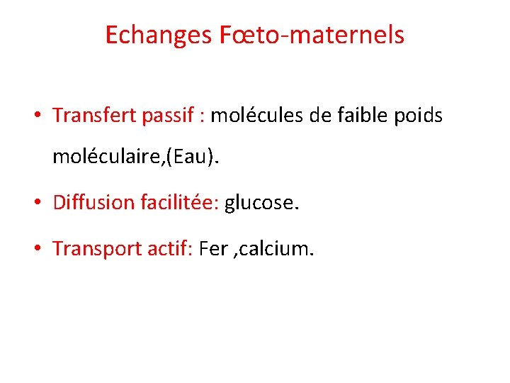 Echanges Fœto-maternels • Transfert passif : molécules de faible poids moléculaire, (Eau). • Diffusion