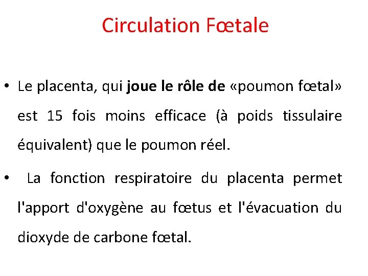 Circulation Fœtale • Le placenta, qui joue le rôle de «poumon fœtal» est 15