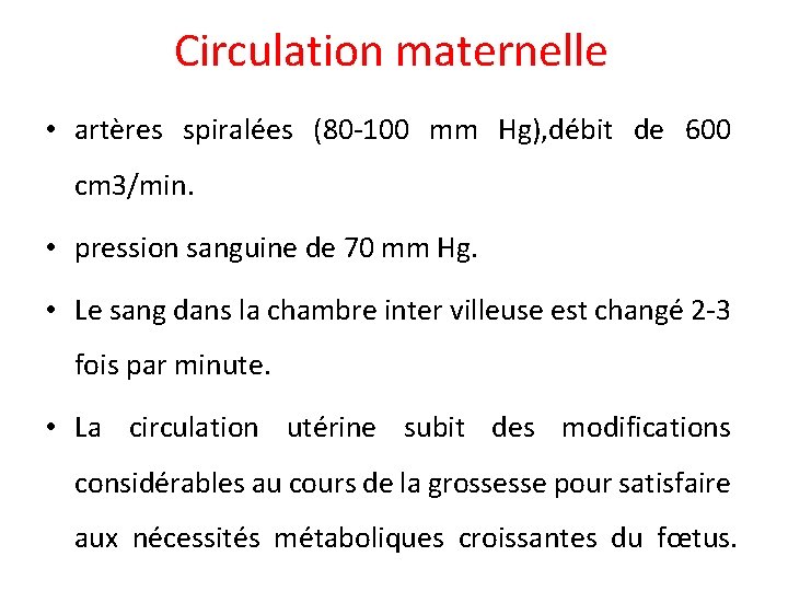 Circulation maternelle • artères spiralées (80 -100 mm Hg), débit de 600 cm 3/min.
