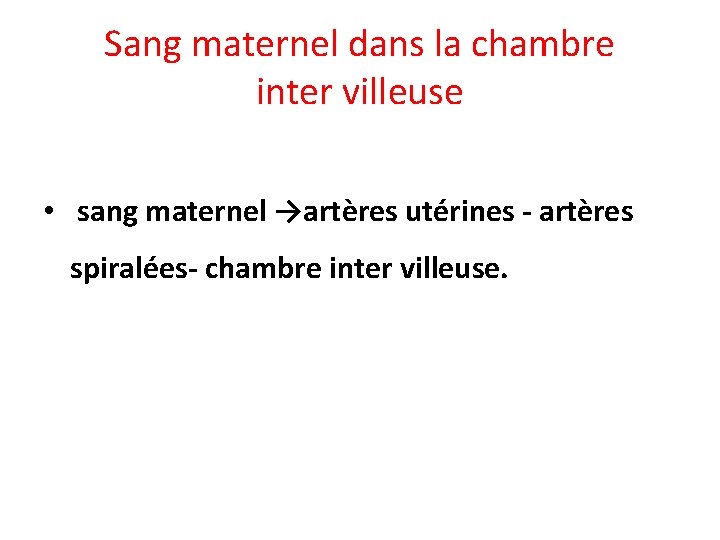 Sang maternel dans la chambre inter villeuse • sang maternel →artères utérines - artères