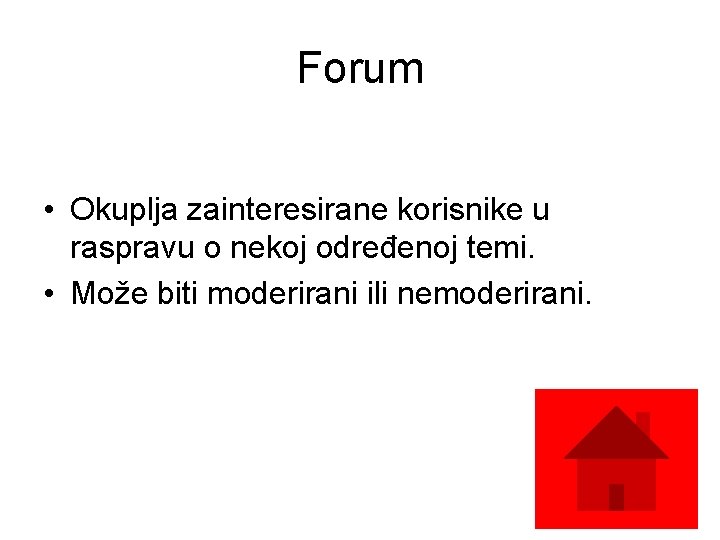 Forum • Okuplja zainteresirane korisnike u raspravu o nekoj određenoj temi. • Može biti