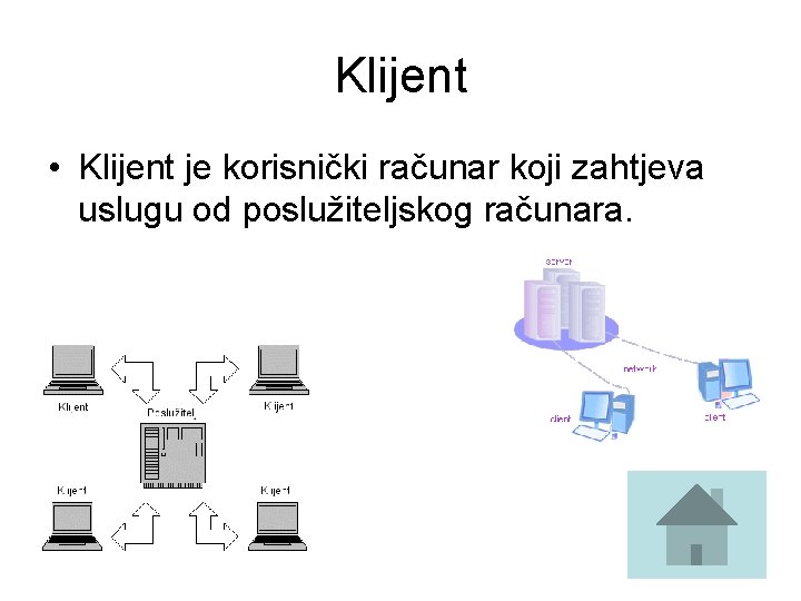 Klijent • Klijent je korisnički računar koji zahtjeva uslugu od poslužiteljskog računara. 