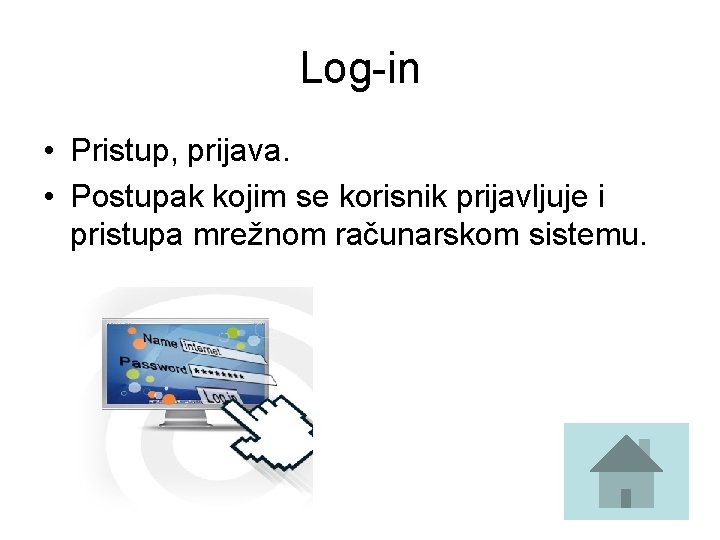 Log-in • Pristup, prijava. • Postupak kojim se korisnik prijavljuje i pristupa mrežnom računarskom Log-in • Pristup, prijava. • Postupak kojim se korisnik prijavljuje i pristupa mrežnom računarskom
