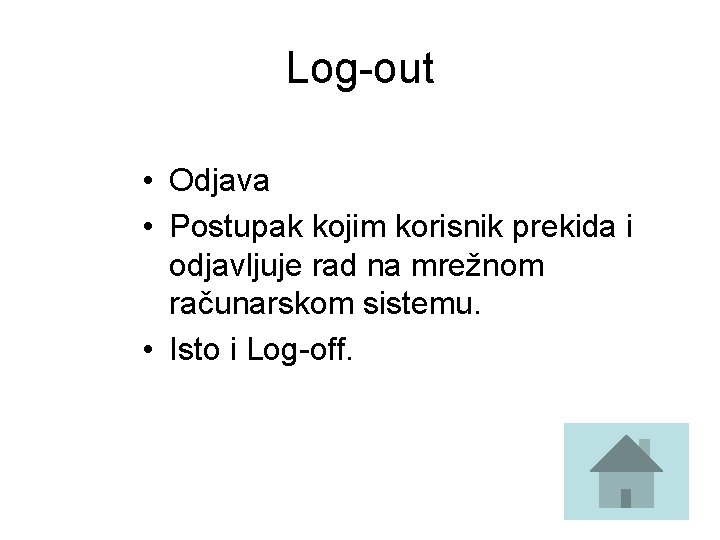 Log-out • Odjava • Postupak kojim korisnik prekida i odjavljuje rad na mrežnom računarskom Log-out • Odjava • Postupak kojim korisnik prekida i odjavljuje rad na mrežnom računarskom