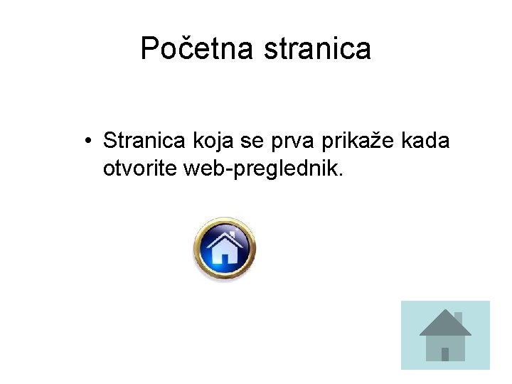 Početna stranica • Stranica koja se prva prikaže kada otvorite web-preglednik. Početna stranica • Stranica koja se prva prikaže kada otvorite web-preglednik.
