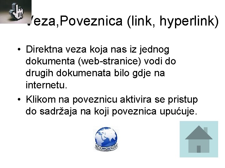 Veza, Poveznica (link, hyperlink) • Direktna veza koja nas iz jednog dokumenta (web-stranice) vodi Veza, Poveznica (link, hyperlink) • Direktna veza koja nas iz jednog dokumenta (web-stranice) vodi