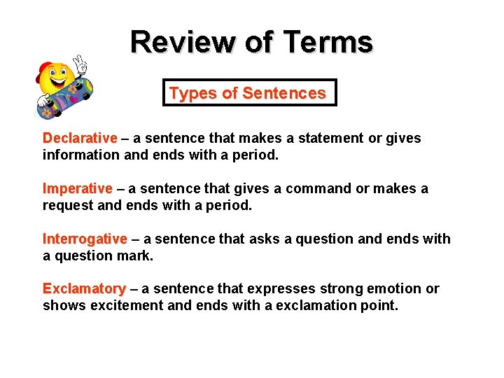 Review of Terms Types of Sentences Declarative – a sentence that makes a statement