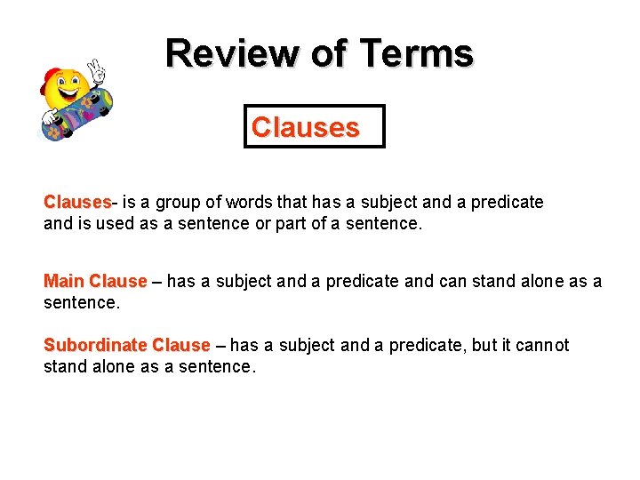 Review of Terms Clauses is a group of words that has a subject and