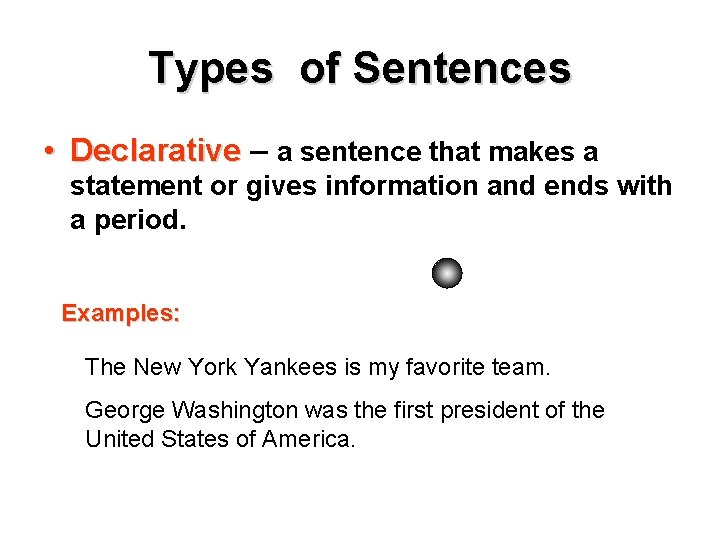 Types of Sentences • Declarative – a sentence that makes a statement or gives