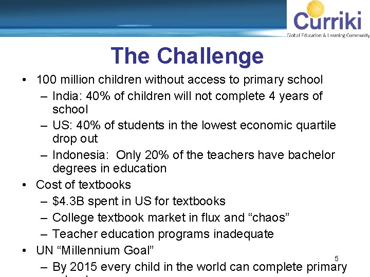 The Challenge • 100 million children without access to primary school – India: 40%