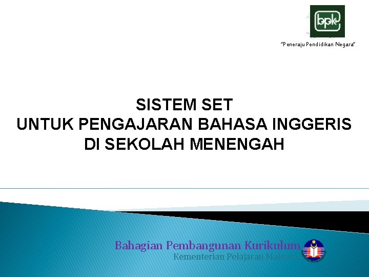 “Peneraju Pendidikan Negara” SISTEM SET UNTUK PENGAJARAN BAHASA INGGERIS DI SEKOLAH MENENGAH Bahagian Pembangunan