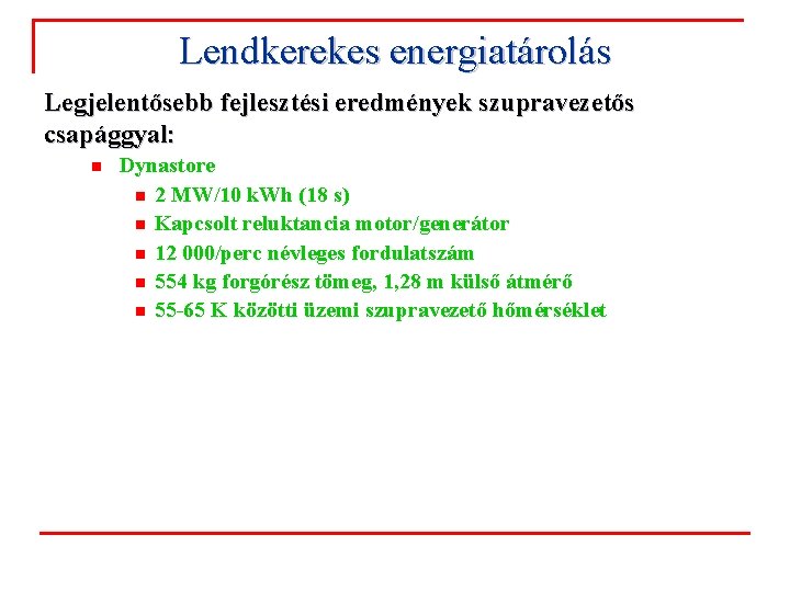 Lendkerekes energiatárolás Legjelentősebb fejlesztési eredmények szupravezetős csapággyal: n Dynastore n 2 MW/10 k. Wh