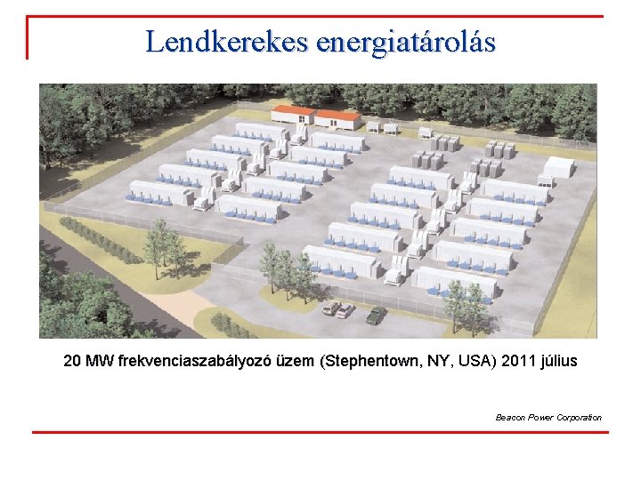 Lendkerekes energiatárolás 20 MW frekvenciaszabályozó üzem (Stephentown, NY, USA) 2011 július Beacon Power Corporation