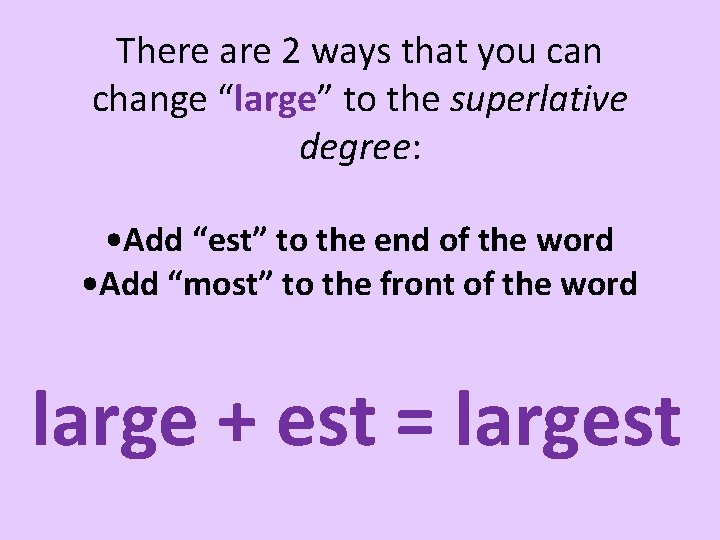 There are 2 ways that you can change “large” to the superlative degree: •