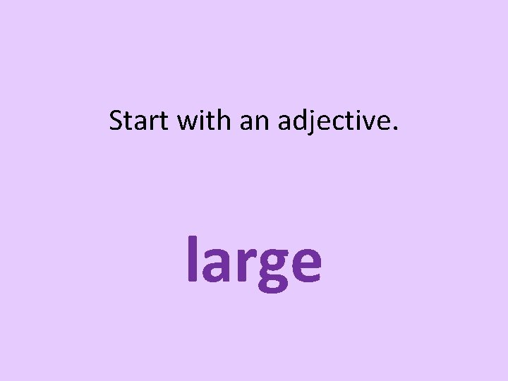 Start with an adjective. large 