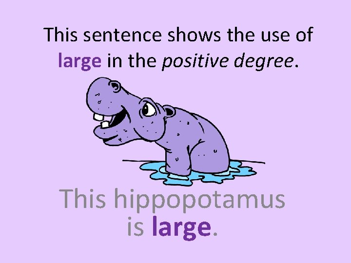 This sentence shows the use of large in the positive degree. This hippopotamus is