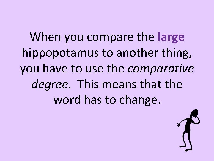 When you compare the large hippopotamus to another thing, you have to use the