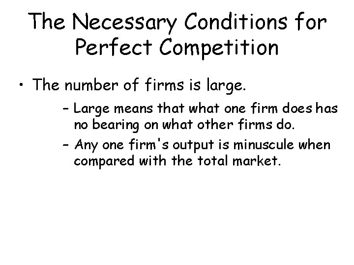 The Necessary Conditions for Perfect Competition • The number of firms is large. –