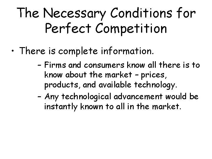 The Necessary Conditions for Perfect Competition • There is complete information. – Firms and