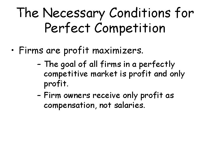 The Necessary Conditions for Perfect Competition • Firms are profit maximizers. – The goal