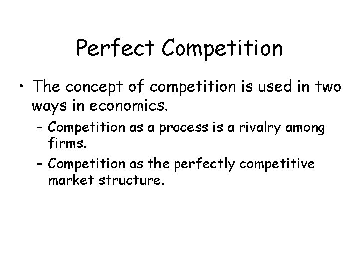 Perfect Competition • The concept of competition is used in two ways in economics.