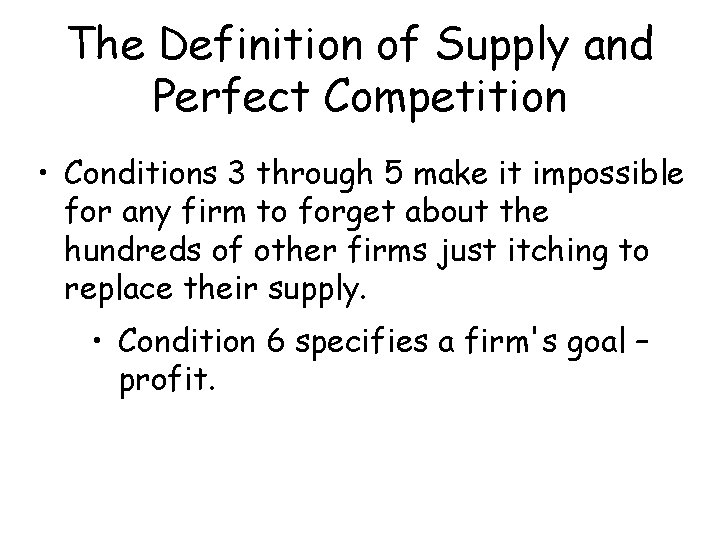 The Definition of Supply and Perfect Competition • Conditions 3 through 5 make it