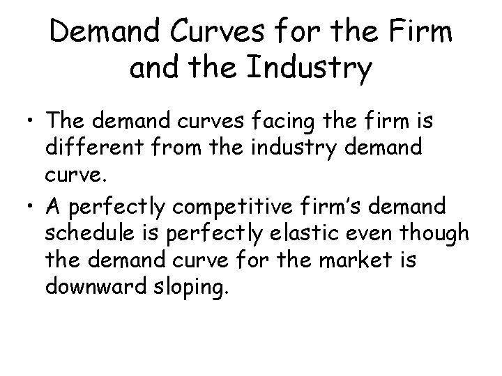 Demand Curves for the Firm and the Industry • The demand curves facing the