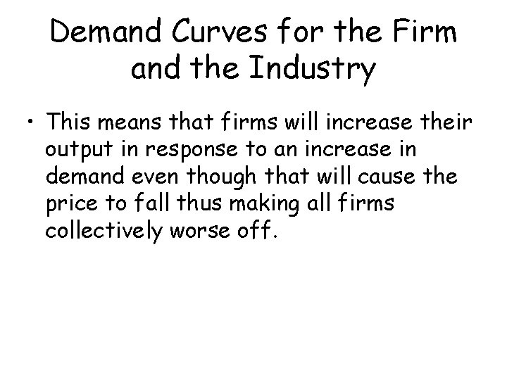 Demand Curves for the Firm and the Industry • This means that firms will
