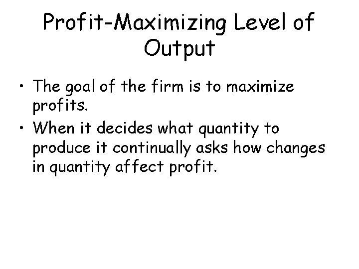 Profit-Maximizing Level of Output • The goal of the firm is to maximize profits.