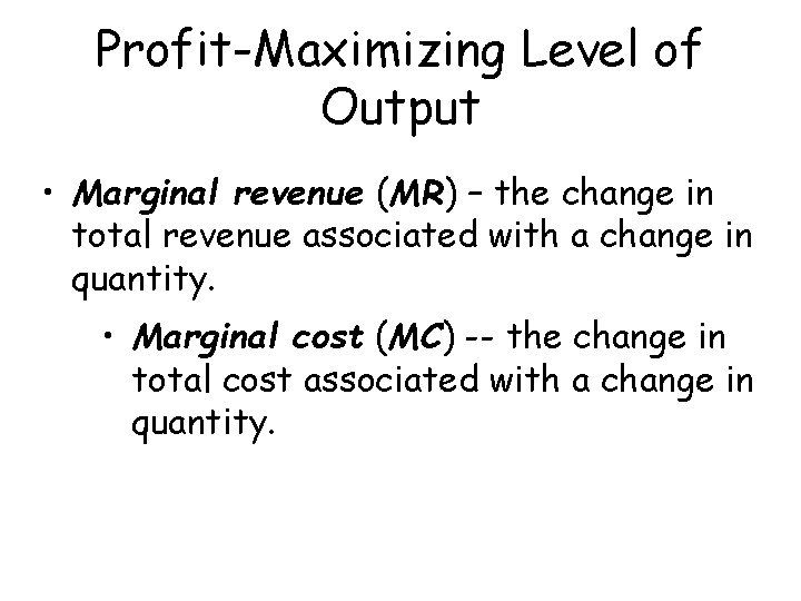 Profit-Maximizing Level of Output • Marginal revenue (MR) – the change in total revenue
