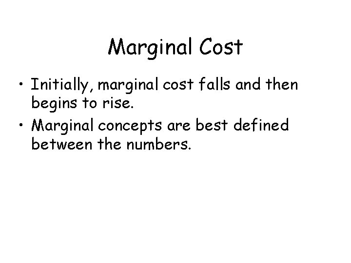 Marginal Cost • Initially, marginal cost falls and then begins to rise. • Marginal
