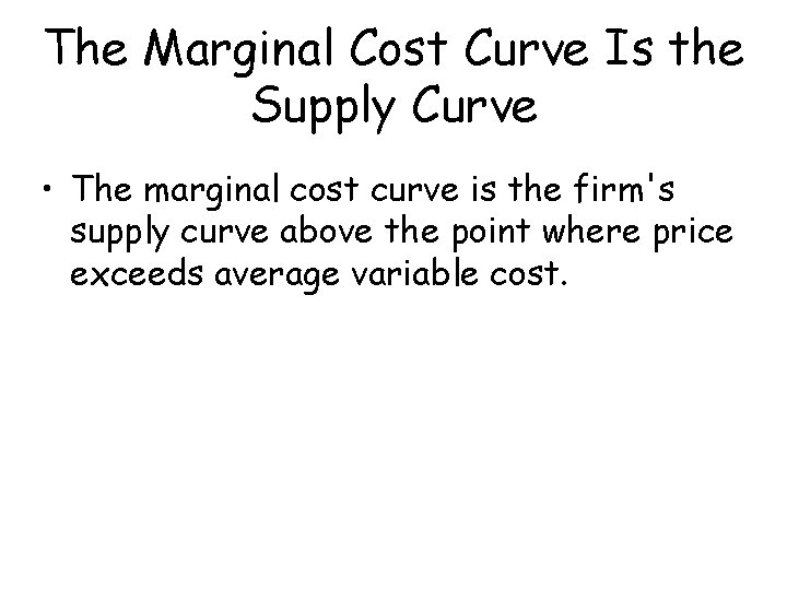 The Marginal Cost Curve Is the Supply Curve • The marginal cost curve is