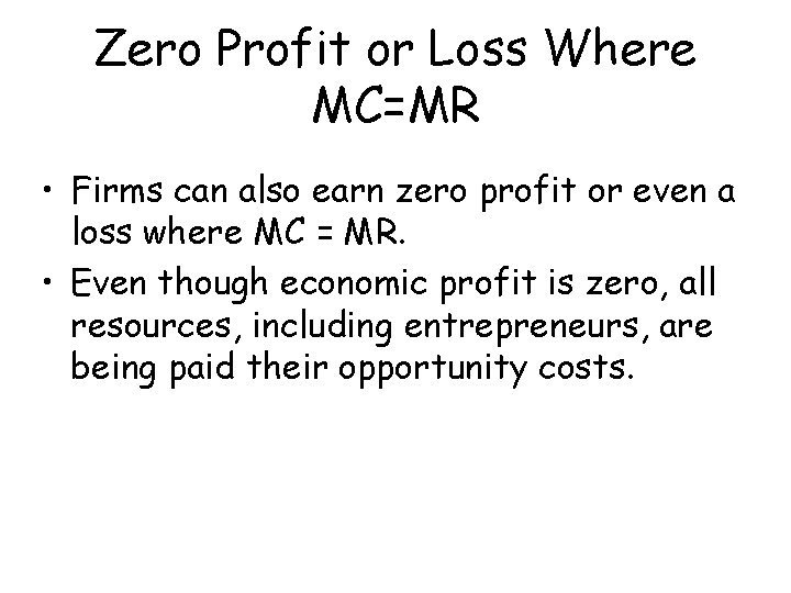 Zero Profit or Loss Where MC=MR • Firms can also earn zero profit or