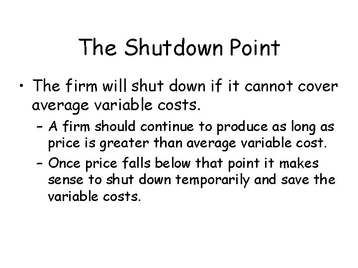 The Shutdown Point • The firm will shut down if it cannot cover average