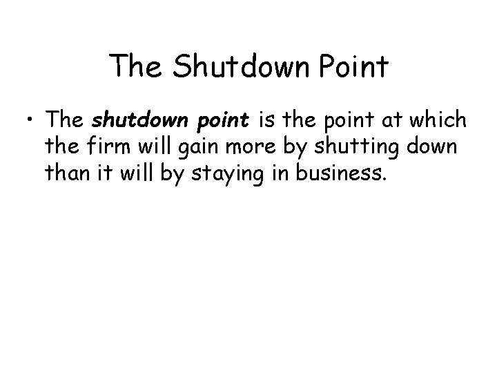 The Shutdown Point • The shutdown point is the point at which the firm