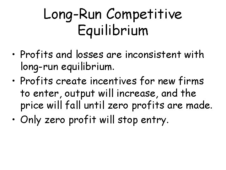 Long-Run Competitive Equilibrium • Profits and losses are inconsistent with long-run equilibrium. • Profits