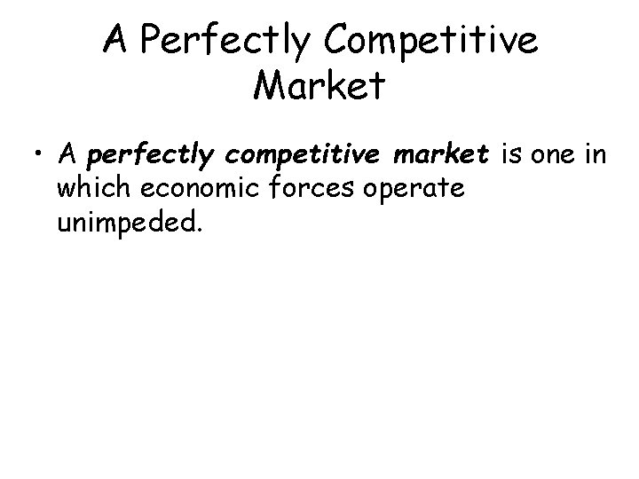 A Perfectly Competitive Market • A perfectly competitive market is one in which economic