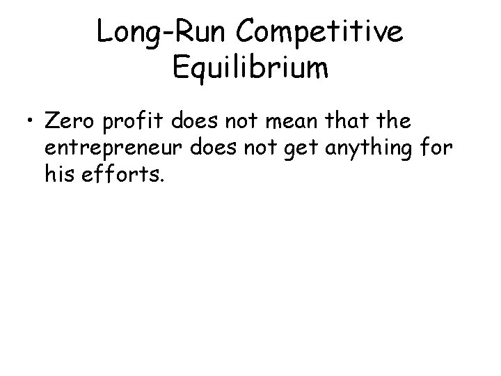 Long-Run Competitive Equilibrium • Zero profit does not mean that the entrepreneur does not