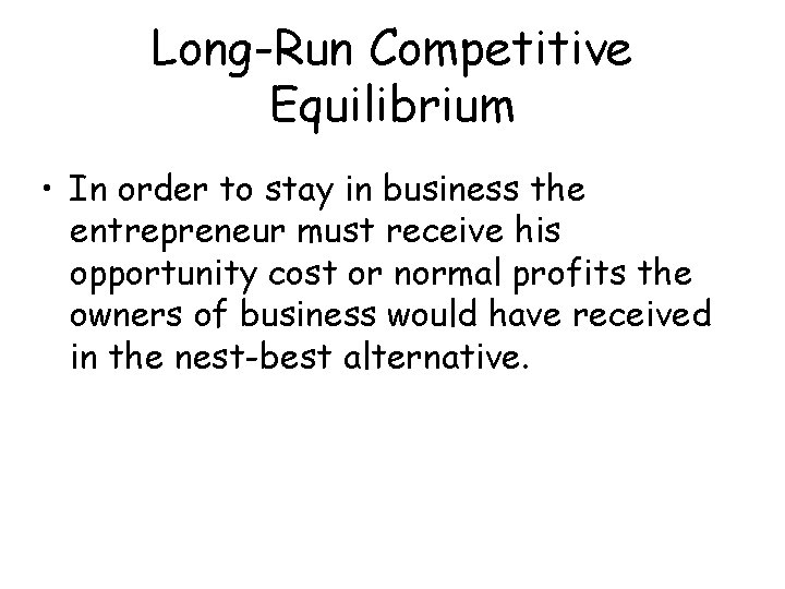 Long-Run Competitive Equilibrium • In order to stay in business the entrepreneur must receive