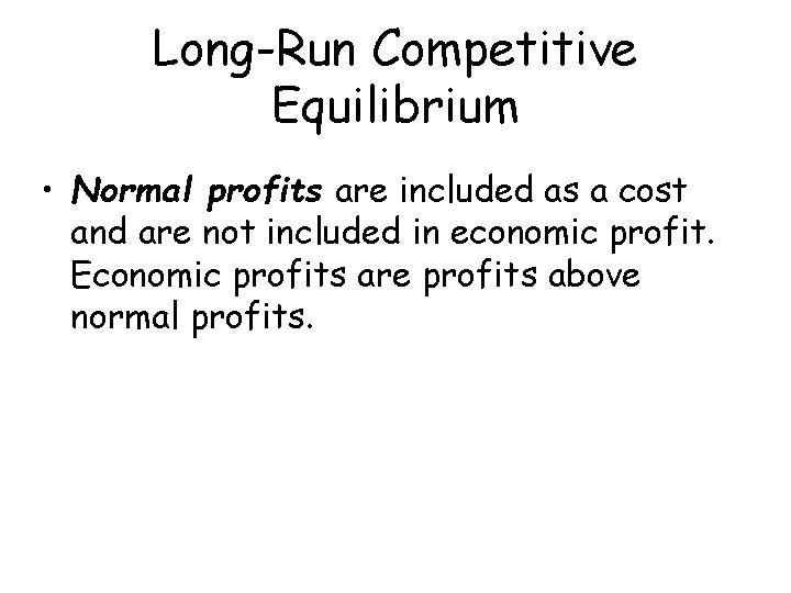 Long-Run Competitive Equilibrium • Normal profits are included as a cost and are not