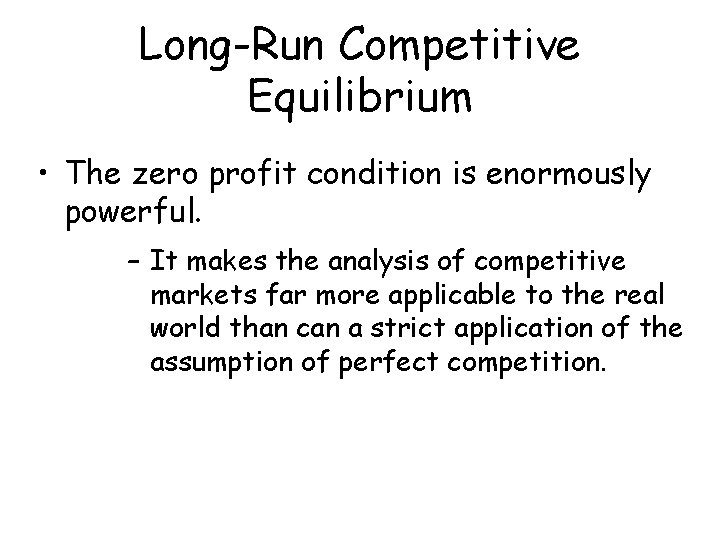 Long-Run Competitive Equilibrium • The zero profit condition is enormously powerful. – It makes
