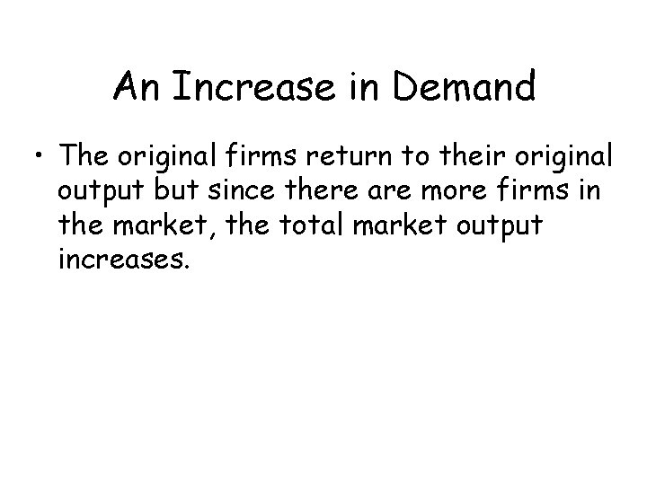 An Increase in Demand • The original firms return to their original output but