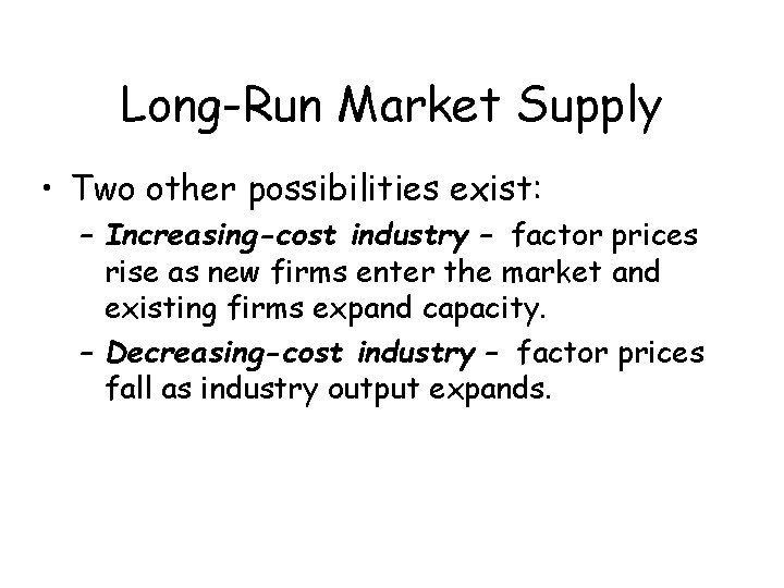 Long-Run Market Supply • Two other possibilities exist: – Increasing-cost industry – factor prices