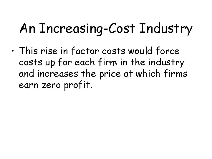 An Increasing-Cost Industry • This rise in factor costs would force costs up for