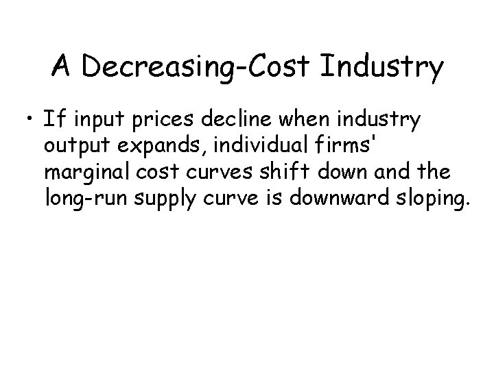 A Decreasing-Cost Industry • If input prices decline when industry output expands, individual firms'