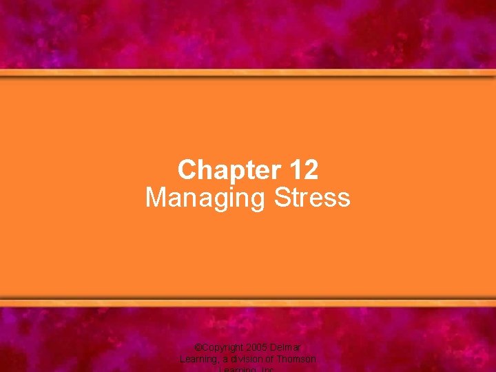 Chapter 12 Managing Stress ©Copyright 2005 Delmar Learning, a division of Thomson 