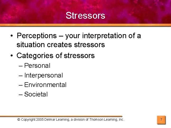 Stressors • Perceptions – your interpretation of a situation creates stressors • Categories of