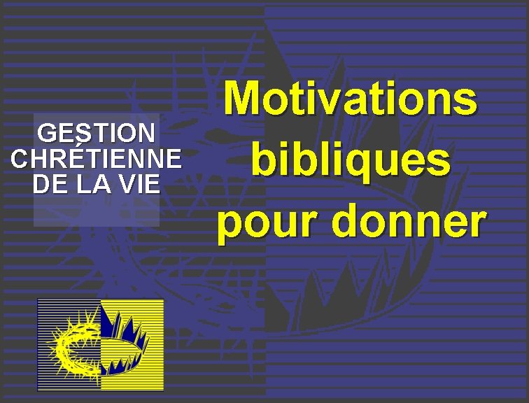 GESTION CHRÉTIENNE DE LA VIE Motivations bibliques pour donner 