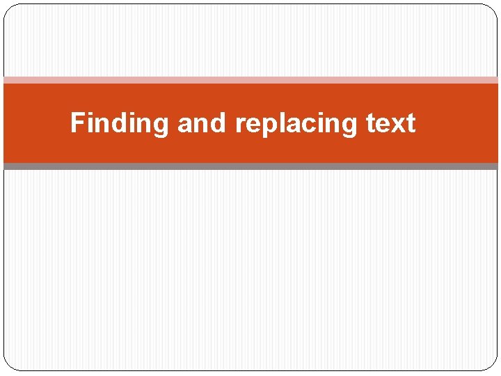 Finding and replacing text 