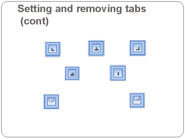 Setting and removing tabs (cont) 